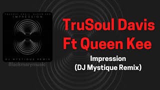 TruSoul Davis Ft Queen Kee   Impression DJ Mystique Remix BKM