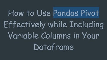 How to Use Pandas Pivot Effectively while Including Variable Columns in Your Dataframe