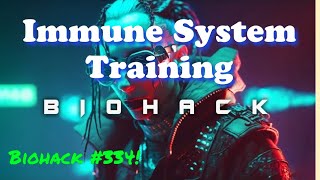 Immune System Training - Biohack #334 **Theoretical**