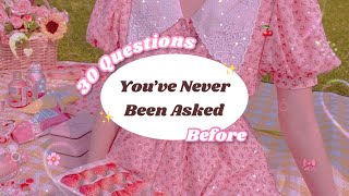 30 QUESTIONS YOU’VE NEVER BEEN ASKED BEFORE