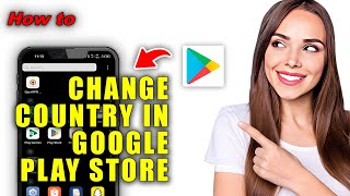 How To Change Country In Google Play Store Quick Guide