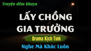 Ai Nghe Cũng Rơi Nước Mắt - LẤY CHỒNG GIA TRƯỞNG | Đọc Truyện Đêm Khuya Hay Nhất