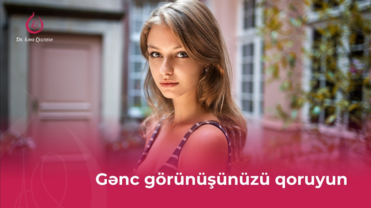 Dr. İlahə Quliyeva -  Gənc görünüşünüzü qoruyun