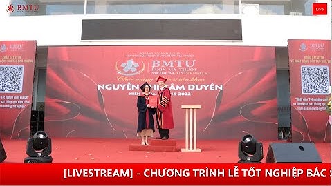 [LIVESTREAM] - CHƯƠNG TRÌNH LỄ TỐT NGHIỆP BÁC SĨ - DƯỢC SĨ TRƯỜNG ĐẠI HỌC Y DƯỢC BUÔN MA THUỘT 2022