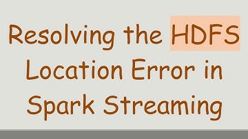 Resolving the HDFS Location Error in Spark Streaming