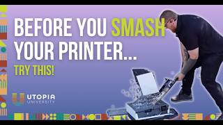 Before you smash your printer...try this! | UTOPIA University