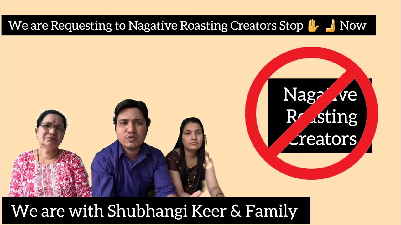 We are with Shubhangi Keer  Family  We are Requesting to Nagative Roasting Creators Stop   Now