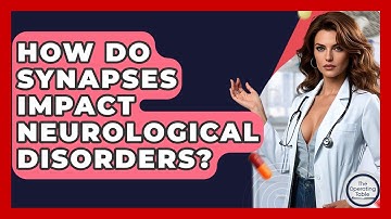 How Do Synapses Impact Neurological Disorders? - The Operating Table