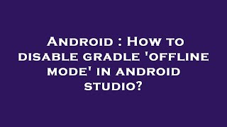 Android  How To Disable Gradle offline Mode In Android Studio