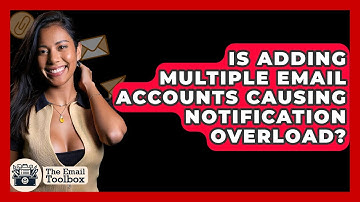 Is Adding Multiple Email Accounts Causing Notification Overload? - TheEmailToolbox.com