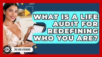 What Is A Life Audit For Redefining Who You Are? - The Gen X Rewind