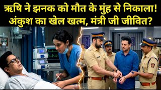 RISHI  ने मौत के मुंह से खींचा JHANAK को! 😱 ANKUSH का खेल ख़त्म, MINISTER ज़िंदा? देखिए पूरा सच