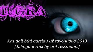 Tigra - Garsiau už tavo juoką 2013 [:bilingual rmx by arif ressmann:]