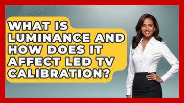 What Is Luminance And How Does It Affect LED TV Calibration? - NextGen Viewing and Audio