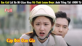 Review Phim Em Gái Lái Xe Giao Hoa Vô Tình Lại Lượm Được Tổng Tài 1000 Tỷ Full Tea Phim