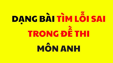 DẠNG BÀI TÌM LỖI SAI TRONG ĐỀ THI MÔN TIẾNG ANH