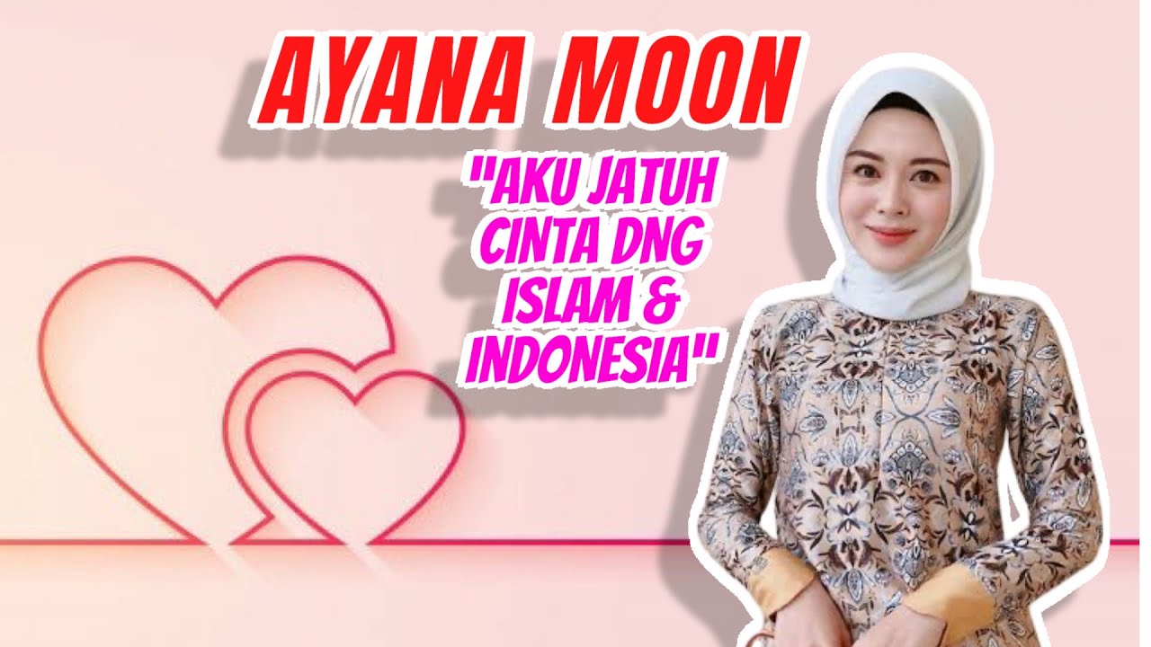 Ayana Moon “Aku jatuh cinta.. dengan ISLAM dan Indonesia”