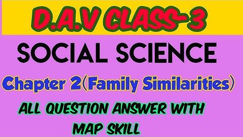 DAV CLASS 3 SOCIAL SCIENCE CHAPTER 2 FAMILY SIMILARITIES ||QUESTION ANSWER WITH MAP SKILL