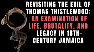 Revisiting the Evil of Thomas Thistlewood  An Examination of Life, Brutality, and Legacy in Jamaica