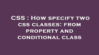 CSS : How specify two css classes: from property and conditional class