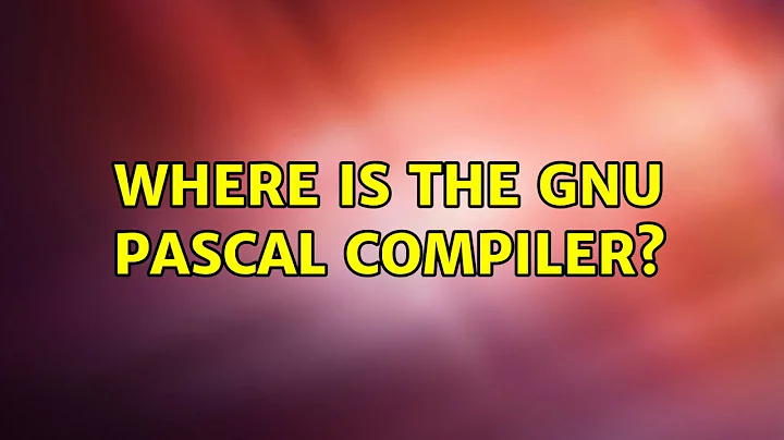 Ubuntu: Where is the GNU Pascal Compiler? (2 Solutions!!)