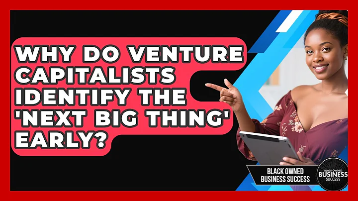 Why Do Venture Capitalists Identify The 'next Big Thing' Early? - Black Owned Business Success
