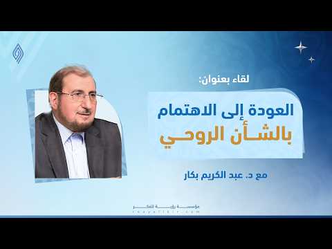 العودة إلى الاهتمام بالشأن الروحي - د. عبد الكريم بكار