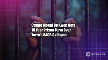 Crypto Mogul Do Kwon Gets 15 Year Prison Term Over Terra’s $40B