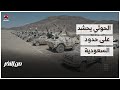 الحوثي يحشد على حدود السعودية و يفاوضها في عمان هل جاهز للحرب من الآخر 