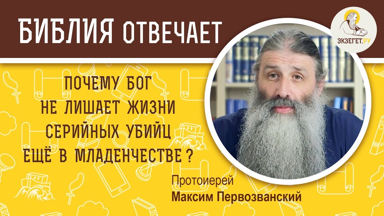 Почему Бог не лишает жизни серийных убийц в младенчестве ?  Протоиерей Максим Первозванский