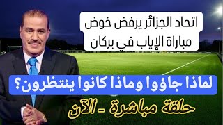 خالد ياسين في بث مباشر حول انسحاب اتحاد الجزائر من مباراة الإياب  - لماذا جاؤوا وماذا كانوا ينتظرون؟