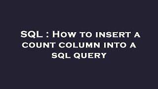 Sql How To Insert A Count Column Into A Sql Query