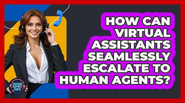 How Can Virtual Assistants Seamlessly Escalate To Human Agents? - Customer Support Coach