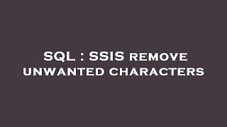 SQL : SSIS remove unwanted characters