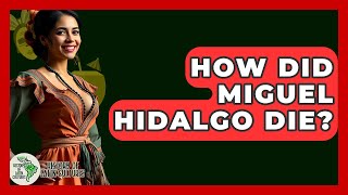 How Did Miguel Hidalgo Die? - History Of Latin Cultures