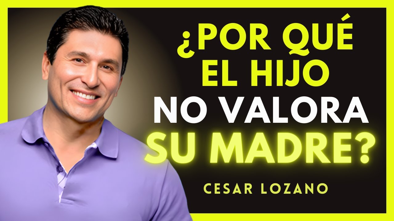 7 Razones PSICOLÓGICAS por las Que un Hijo No Valora a su Madre I Cesar Lozano
