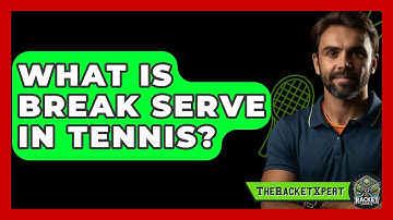 What Is Break Serve In Tennis? - The Racket Xpert