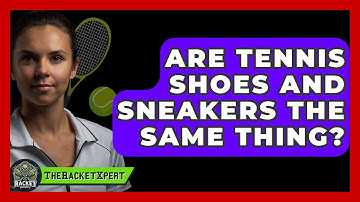 Are Tennis Shoes And Sneakers The Same Thing? - The Racket Xpert