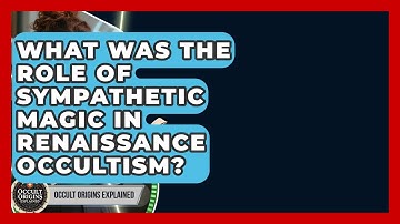 What Was The Role Of Sympathetic Magic In Renaissance Occultism? - Occult Origins Explained