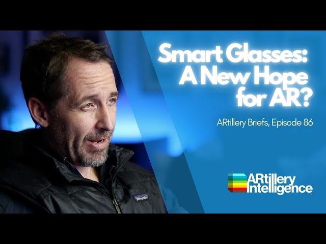ARtillery Briefs, Episode 86: Smart Glasses – A New Hope for AR?