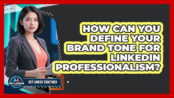How Can You Define Your Brand Tone For LinkedIn Professionalism? - Get Linked Together