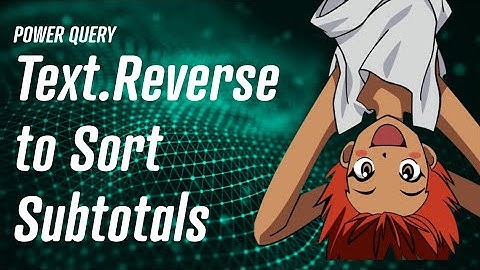 Power Query - TextReverse to Sort a Column With Subtotal Rows