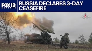 Russia declares 3-day ceasefire with Ukraine | FOX 13 Seattle