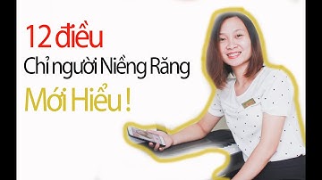 Vlog  - 12 Điều chỉ những người niềng răng mới hiểu