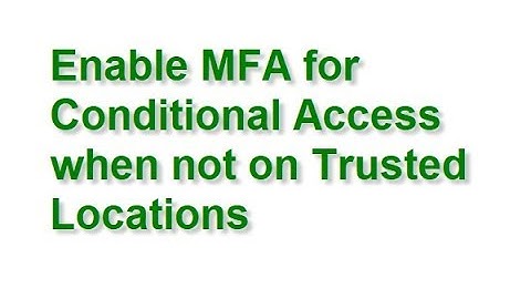 Enable MFA for Conditional Access when not on Trusted Locations