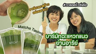 Matcha Testing ที่ MTCH บาร์มัทฉะแหวกแนวย่านอารีย์ l ววแอดไวซ์เด้อ