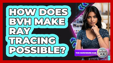 How Does BVH Make Ray Tracing Possible? - The Hardware Hub