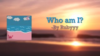 Who Am I? - By Rubyyy