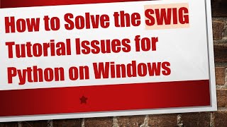How to Solve the SWIG Tutorial Issues for Python on Windows