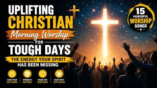 Uplifting Christian Morning Worship for Tough Days ✝️ The Energy Your Spirit Has Been Missing